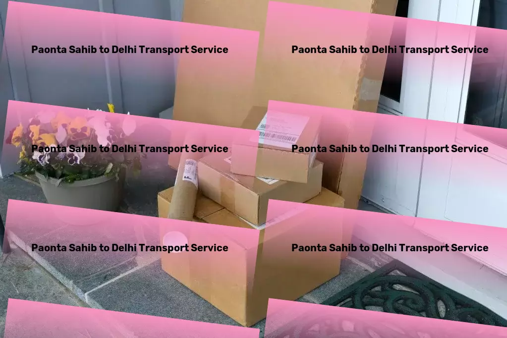 Paonta Sahib to Delhi Transport Speed, efficiency, and reliability - our promise to India! - Full logistics management